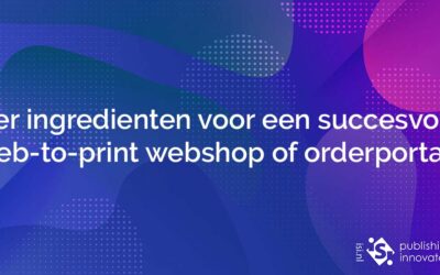 Vier ingredienten voor een succesvolle web to print webshop